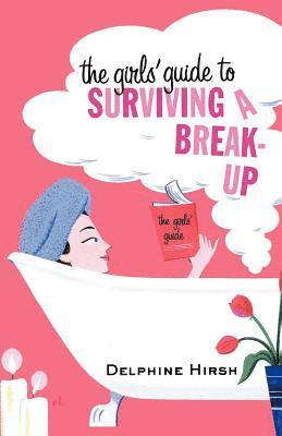 Delphine Hirsh - The Girls' Guide to Surviving a Break-Up: The Essential Companion from Getting Over Him, Häftad