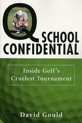 David Gould - Q School Confidential: Inside Golf's Cruelest Tournament, Häftad