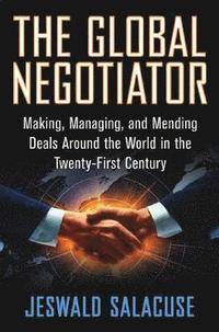 bokomslag The Global Negotiator: Making, Managing and Mending Deals Around the World in the Twenty-First Century