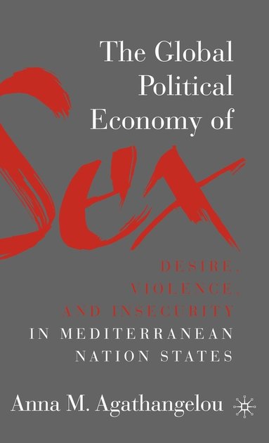 bokomslag The Global Political Economy of Sex: Desire, Violence, and Insecurity in Mediterranean Nation States