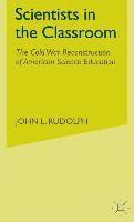 Scientists in the Classroom: The Cold War Reconstruction of American Science Education