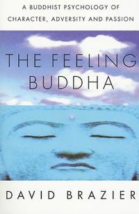 bokomslag The Feeling Buddha: A Buddhist Psychology of Character, Adversity and Passion
