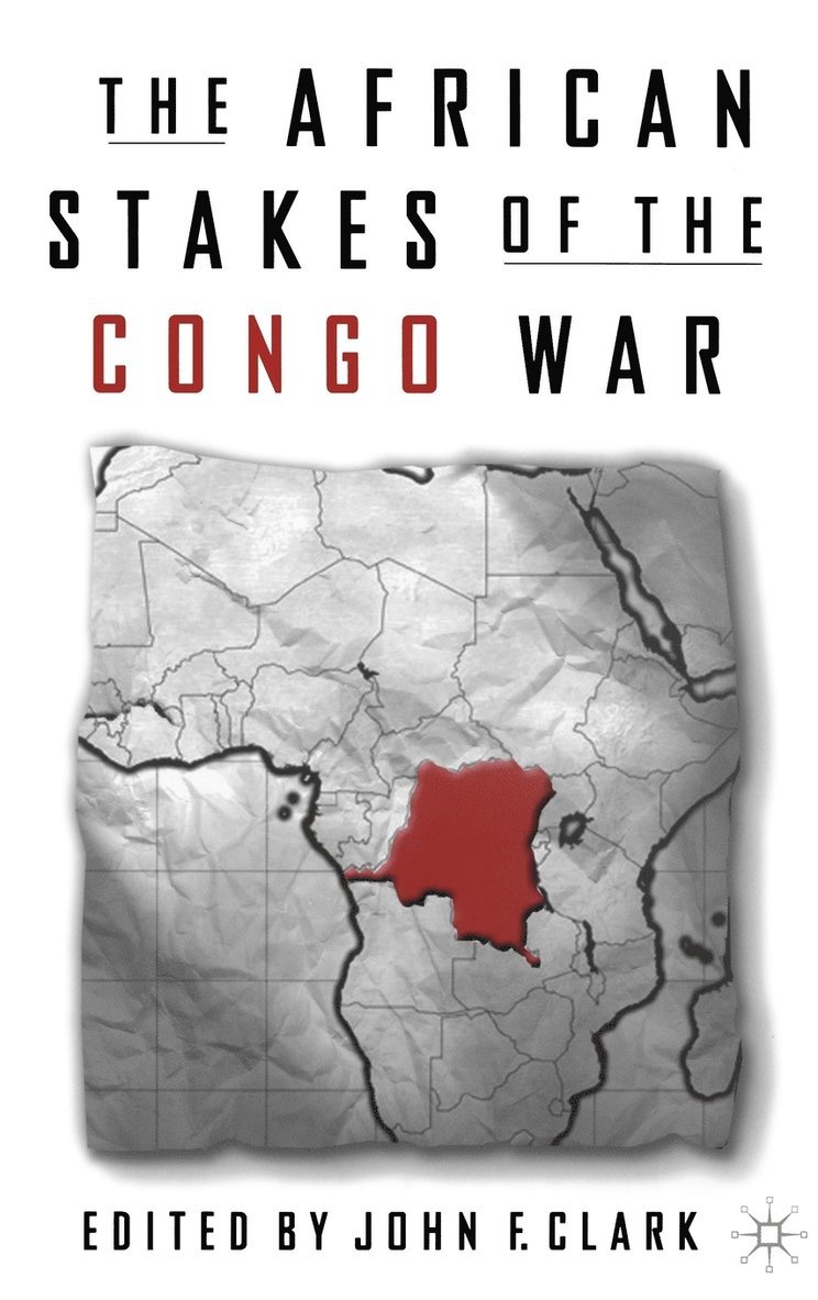 J. Clark, John F. Clark - African Stakes of the Congo War, Inbunden