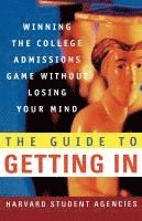 bokomslag The Guide to Getting in: Winning the College Admissions Game Without Losing Your Mind; A Guide from Harvard Student Agencies