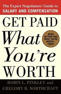 bokomslag Get Paid What You're Worth: The Expert Negotiators' Guide to Salary and Compensation