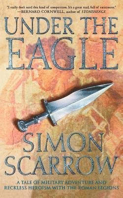 Simon Scarrow - Under the Eagle: A Tale of Military Adventure and Reckless Heroism with the Roman Legions, Häftad