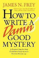 How to Write a Damn Good Mystery: A Practical Step-By-Step Guide from Inspiration to Finished Manuscript