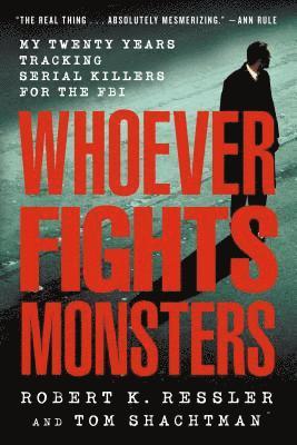 Robert K. Ressler, Tom Shachtman, Robert K Ressler, Charles Spicer - Whoever Fights Monsters: My Twenty Years Tracking Serial Killers for the FBI, Häftad