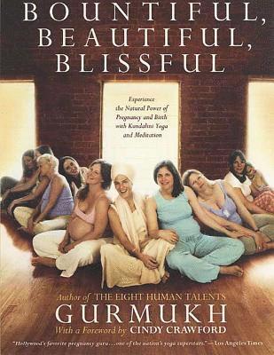 bokomslag Bountiful, Beautiful, Blissful: Experience the Natural Power of Pregnancy and Birth with Kundalini Yoga and Meditation