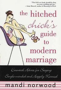bokomslag The Hitched Chick's Guide to Modern Marriage: Essential Advice for Staying Single-Minded and Happily Married
