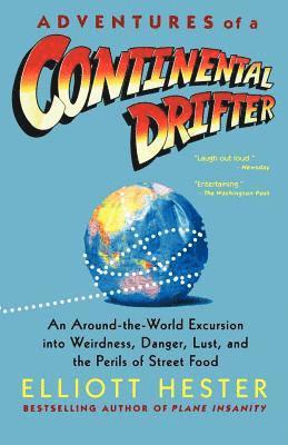 Adventures of a Continental Drifter: An Around-The-World Excursion Into Weirdness, Danger, Lust, and the Perils of Street Food 1