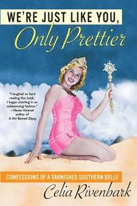 bokomslag We're Just Like You, Only Prettier: Confessions of a Tarnished Southern Belle