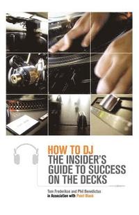 bokomslag How to DJ: The Insider's Guide to Success on the Decks