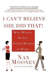 bokomslag I Can't Believe She Did That!: Why Women Betray Other Women at Work