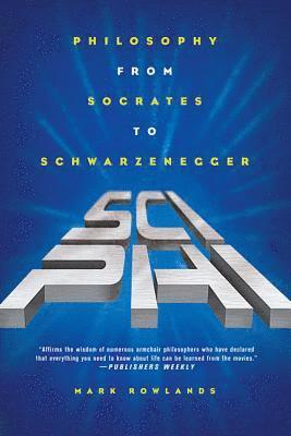 Sci-Phi: Philosophy from Socrates to Schwarzenegger 1
