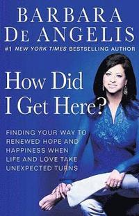 bokomslag How Did I Get Here?: Finding Your Way to Renewed Hope and Happiness When Life and Love Take Unexpected Turns