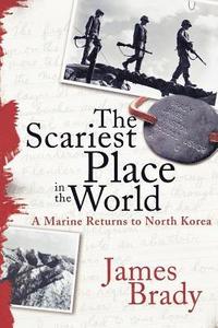 bokomslag The Scariest Place in the World: A Marine Returns to North Korea