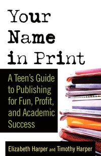 bokomslag Your Name in Print: A Teen's Guide to Publishing for Fun, Profit and Academic Success