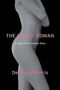 bokomslag The Naked Woman: A Study of the Female Body
