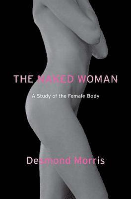 The Naked Woman: A Study of the Female Body 1