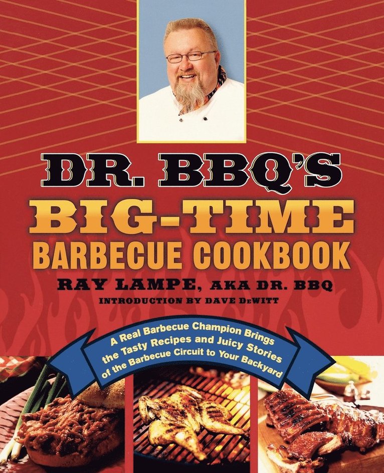 Dr. Bbq's Big-Time Barbecue Cookbook: A Real Barbecue Champion Brings the Tasty Recipes and Juicy Stories of the Barbecue Circuit to Your Backyard