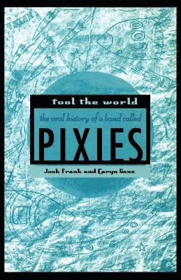 Josh Frank, Caryn Ganz - Fool the World: The Oral History of a Band Called Pixies, Häftad