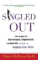 Singled Out: How Singles Are Stereotyped, Stigmatized, and Ignored, and Still Live Happily Ever After 1