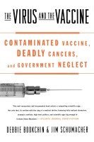 The Virus and the Vaccine: Contaminated Vaccine, Deadly Cancers, and Government Neglect 1