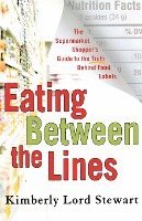 Kimberly Lord Stewart - Eating Between the Lines: The Supermarket Shopper's Guide to the Truth Behind Food Labels, Häftad