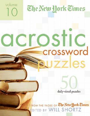 The New York Times Acrostic Puzzles Volume 10: 50 Engaging Acrostics from the Pages of the New York Times 1