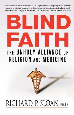 Richard P. Sloan - Blind Faith: The Unholy Alliance of Religion and Medicine, Häftad