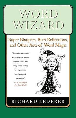 Word Wizard: Super Bloopers, Rich Reflections, and Other Acts of Word Magic 1
