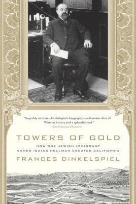 Towers of Gold: How One Jewish Immigrant Named Isaias Hellman Created California 1