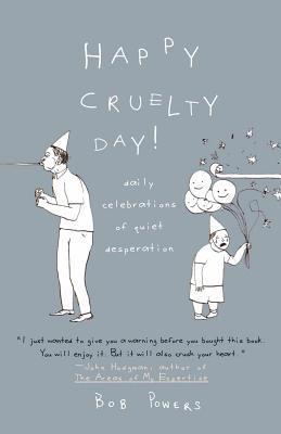 Happy Cruelty Day!: Daily Celebrations of Quiet Desperation 1