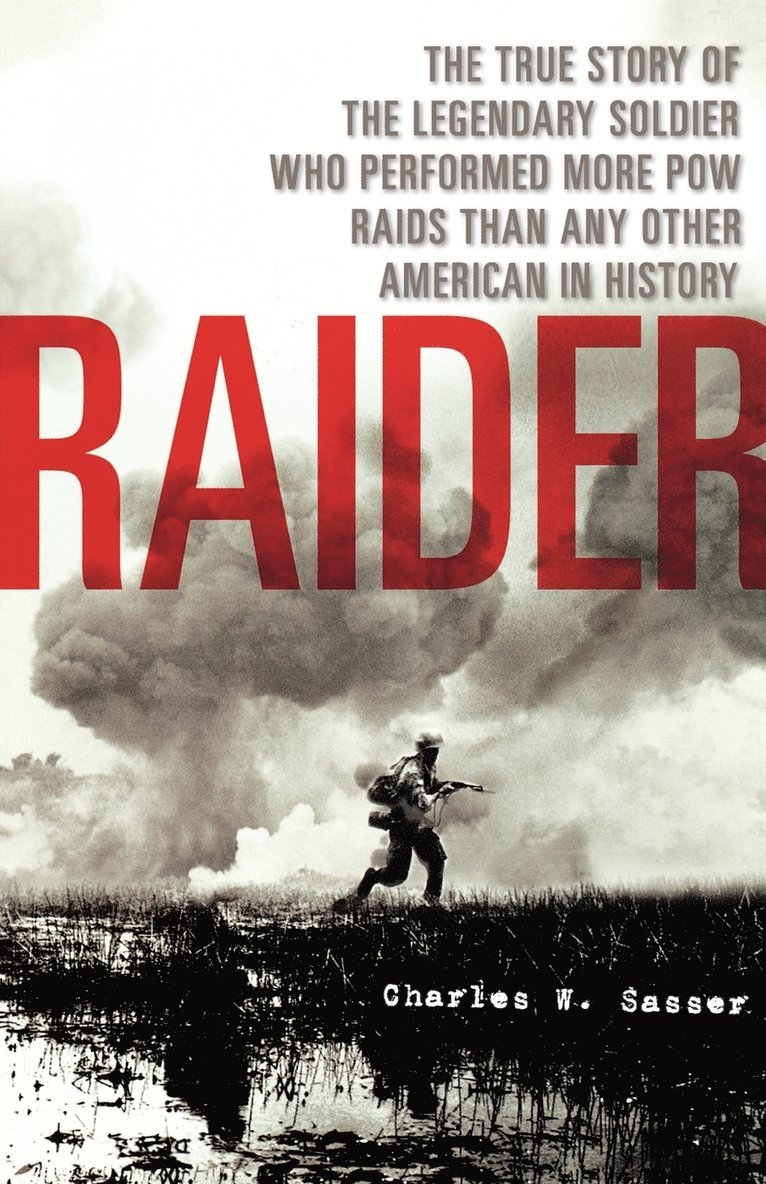 Raider: The True Story of the Legendary Soldier Who Performed More POW Raids Than Any Other American in History