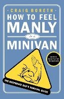 bokomslag How to Feel Manly in a Minivan: The Desperate Dad's Survival Guide