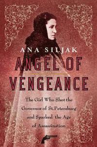 bokomslag Angel of Vengeance: The Girl Who Shot the Governor of St. Petersburg and Sparked the Age of Assassination