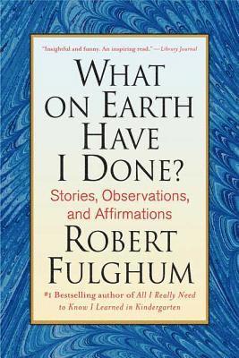 Robert Fulghum - What on Earth Have I Done?, Häftad