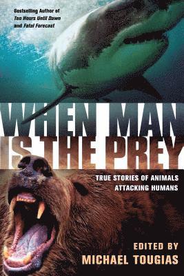 When Man Is the Prey: True Stories of Animals Attacking Humans 1