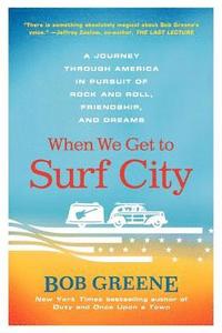 bokomslag When We Get to Surf City: A Journey Through America in Pursuit of Rock and Roll, Friendship, and Dreams