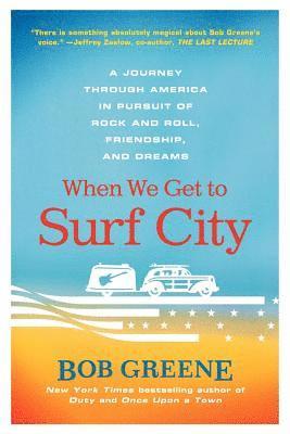 Bob Greene - When We Get to Surf City: A Journey Through America in Pursuit of Rock and Roll, Friendship, and Dreams, Häftad