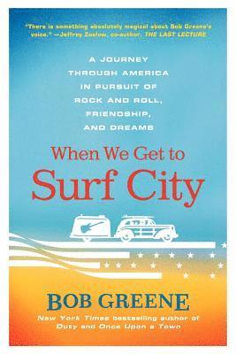 When We Get to Surf City: A Journey Through America in Pursuit of Rock and Roll, Friendship, and Dreams 1