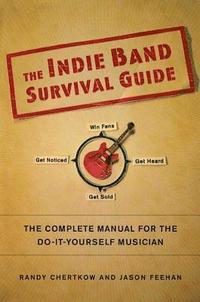 bokomslag The Indie Band Survival Guide: The Complete Manual for the Do-It-Yourself Musician