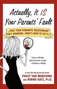bokomslag Actually, It Is Your Parents' Fault: ...That Your Romantic Relationship Isn't Working. (Here's How to Fix It.)