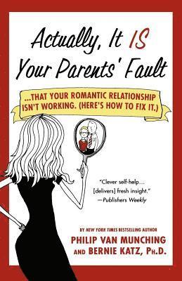 bokomslag Actually, It Is Your Parents' Fault: ...That Your Romantic Relationship Isn't Working. (Here's How to Fix It.)