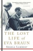 Angela Lambert - The Lost Life of Eva Braun: A Biography, Häftad