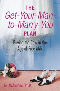 bokomslag The Get-Your-Man-To-Marry-You Plan: Buying the Cow in the Age of Free Milk