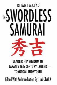 bokomslag The Swordless Samurai: Leadership Wisdom of Japan's Sixteenth-Century Legend: Toyotomi Hideyoshi