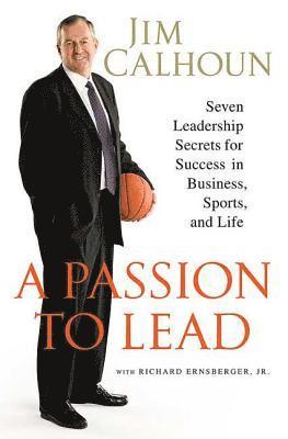 Jim Calhoun, Jr. Ernsberger, Richard - A Passion to Lead: Seven Leadership Secrets for Success in Business, Sports, and Life, Häftad