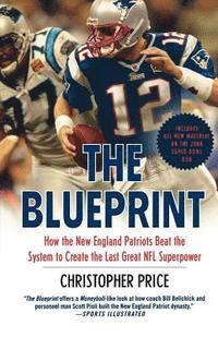 bokomslag The Blueprint: How the New England Patriots Beat the System to Create the Last Great NFL Superpower